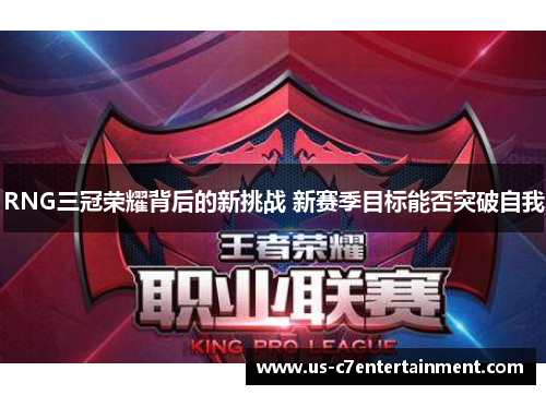 RNG三冠荣耀背后的新挑战 新赛季目标能否突破自我