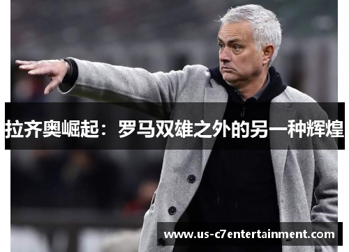 拉齐奥崛起：罗马双雄之外的另一种辉煌